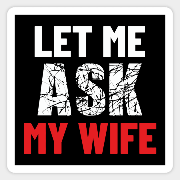 Let Me Ask My Wife Funny Gifts For Men Sticker by DysthDESIGN